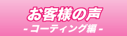 お客様の声 コーティング編